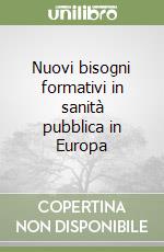 Nuovi bisogni formativi in sanità pubblica in Europa libro