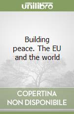 Building peace. The EU and the world libro