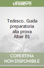 Tedesco. Guida preparatoria alla prova Altair B1