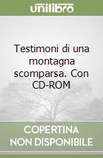 Testimoni di una montagna scomparsa. Con CD-ROM libro