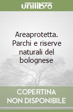 Areaprotetta. Parchi e riserve naturali del bolognese libro