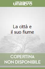 La città e il suo fiume libro