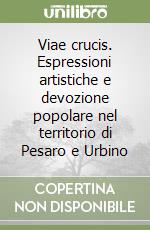 Viae crucis. Espressioni artistiche e devozione popolare nel territorio di Pesaro e Urbino