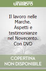 Il lavoro nelle Marche. Aspetti e testimonianze nel Novecento. Con DVD libro