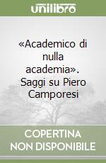 «Academico di nulla academia». Saggi su Piero Camporesi
