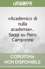 «Academico di nulla academia». Saggi su Piero Camporesi libro