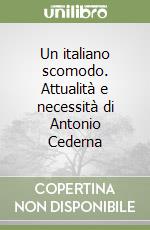 Un italiano scomodo. Attualità e necessità di Antonio Cederna libro