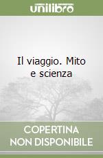Il viaggio. Mito e scienza