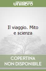 Il viaggio. Mito e scienza libro