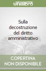 Sulla decostruzione del diritto amministrativo