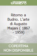 Ritorno a Budrio. L'arte di Augusto Majani ( 1867 - 1959)