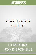 Prose di Giosuè Carducci libro