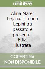 Alma Mater Lepina. I monti Lepini tra passato e presente. Ediz. illustrata libro