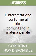 L'interpretazione conforme al diritto comunitario in materia penale libro