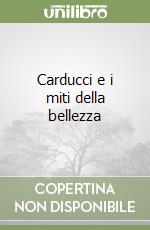 Carducci e i miti della bellezza libro