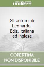 Gli automi di Leonardo. Ediz. italiana ed inglese libro