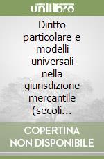 Diritto particolare e modelli universali nella giurisdizione mercantile (secoli XIV-XVI)