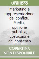 Marketing e rappresentazione dei conflitti. Media, opinione pubblica, costruzione del consenso libro