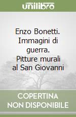 Enzo Bonetti. Immagini di guerra. Pitture murali al San Giovanni