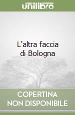 L'altra faccia di Bologna libro