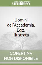 Uomini dell'Accademia. Ediz. illustrata libro