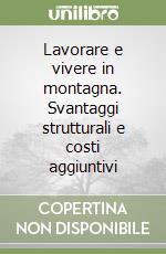 Lavorare e vivere in montagna. Svantaggi strutturali e costi aggiuntivi libro