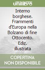 Interno borghese. Frammenti d'Europa nella Bolzano di fine Ottocento. Ediz. illustrata