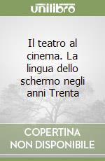 Il teatro al cinema. La lingua dello schermo negli anni Trenta libro