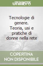 Tecnologie di genere. Teoria, usi e pratiche di donne nella rete libro