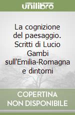 La cognizione del paesaggio. Scritti di Lucio Gambi sull'Emilia-Romagna e dintorni