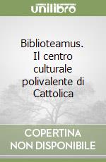 Biblioteamus. Il centro culturale polivalente di Cattolica libro