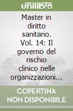 Master in diritto sanitario. Vol. 14: Il governo del rischio clinico nelle organizzazioni sanitarie pubbliche e private libro