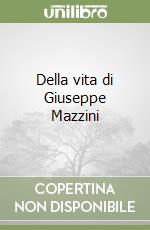 Della vita di Giuseppe Mazzini libro