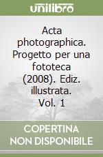 Acta photographica. Progetto per una fototeca (2008). Ediz. illustrata. Vol. 1 libro