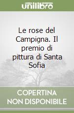 Le rose del Campigna. Il premio di pittura di Santa Sofia libro