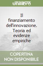 Il finanziamento dell'innovazione. Teoria ed evidenze empiriche