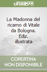 La Madonna del ricamo di Vitale da Bologna. Ediz. illustrata libro