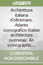 Architettura italiana d'oltremare. Atlante iconografico-Italian architecture overseas. An iconographic atlas. Ediz. bilingue libro