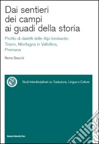 Dai sentieri dei campi ai guadi della storia. Profilo di dialetti delle Alpi lombarde: Tirano, Montagna in Valtellina, Premana. Con CD-ROM