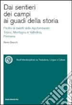 Dai sentieri dei campi ai guadi della storia. Profilo di dialetti delle Alpi lombarde: Tirano, Montagna in Valtellina, Premana. Con CD-ROM libro