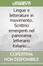 Lingue e letterature in movimento. Scrittrici emergenti nel panorama letterario italiano contemporaneo libro