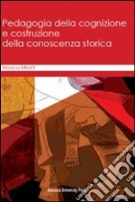 Pedagogia della cognizione e costruzione della conoscenza storica libro