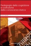 Pedagogia della cognizione e costruzione della conoscenza storica libro di Miretti Monica