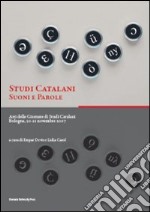 Studi catalani. Suoni e parole. Atti delle Giornate di studi catalani (Bologna, 20-21 novembre 2007) libro