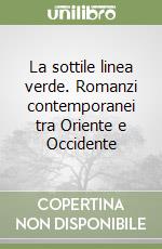 La sottile linea verde. Romanzi contemporanei tra Oriente e Occidente libro