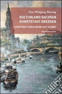 Kulturland Sachsen Kunststadt Dresden. Streifzuge durch meine alte heimat libro
