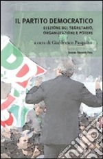 Il Partito Democratico. Elezione del segretario, organizzazione e potere libro