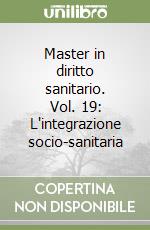 Master in diritto sanitario. Vol. 19: L'integrazione socio-sanitaria libro