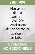 Master in diritto sanitario. Vol. 20: L'evoluzione del concetto di qualità in ambito sanitario libro