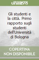 Gli studenti e la città. Primo rapporto sugli studenti dell'Università di Bologna libro
